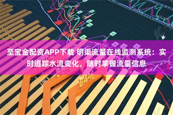 至宝金配资APP下载 明渠流量在线监测系统：实时追踪水流变化，随时掌握流量信息